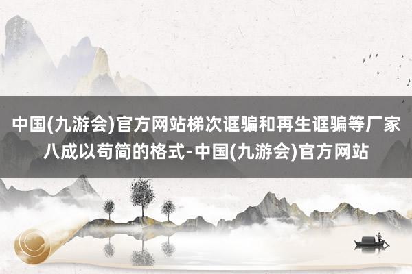 中国(九游会)官方网站梯次诓骗和再生诓骗等厂家八成以苟简的格式-中国(九游会)官方网站