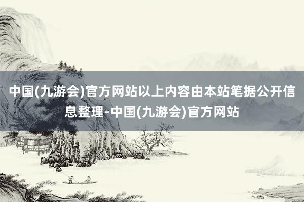 中国(九游会)官方网站以上内容由本站笔据公开信息整理-中国(九游会)官方网站