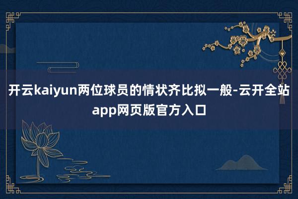 开云kaiyun两位球员的情状齐比拟一般-云开全站app网页版官方入口