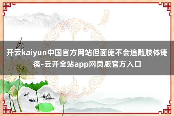 开云kaiyun中国官方网站但面瘫不会追随肢体瘫痪-云开全站app网页版官方入口