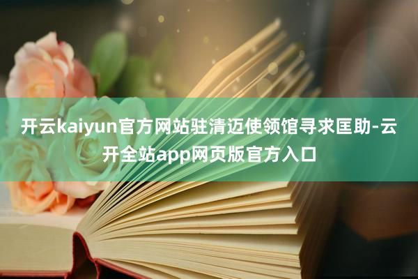 开云kaiyun官方网站驻清迈使领馆寻求匡助-云开全站app网页版官方入口