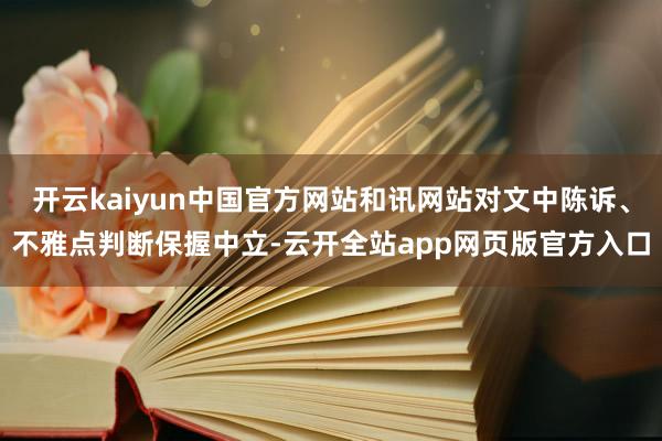 开云kaiyun中国官方网站和讯网站对文中陈诉、不雅点判断保握中立-云开全站app网页版官方入口