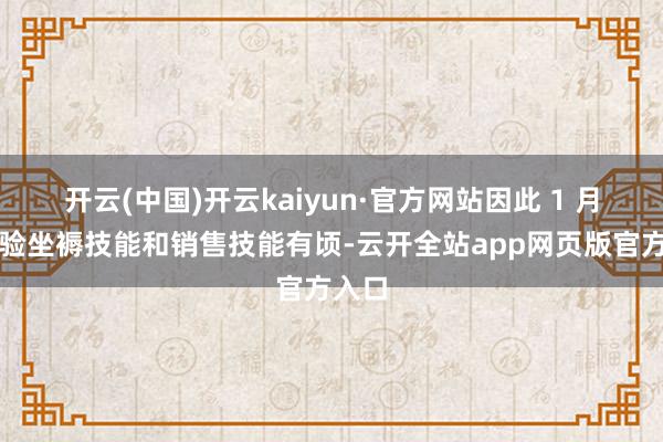 开云(中国)开云kaiyun·官方网站因此 1 月的灵验坐褥技能和销售技能有顷-云开全站app网页版官方入口